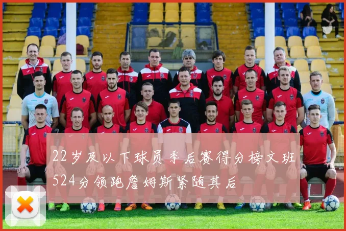 22岁及以下球员季后赛得分榜文班524分领跑詹姆斯紧随其后