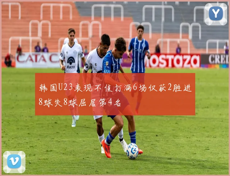 韩国U23表现不佳打满6场仅获2胜进8球失8球屈居第4名