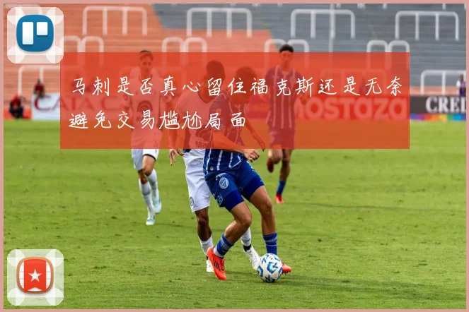 马刺是否真心留住福克斯还是无奈避免交易尴尬局面