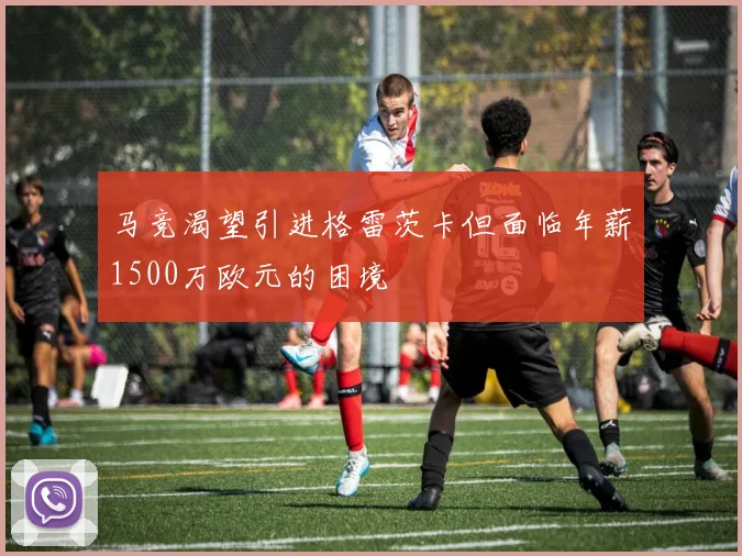 马竞渴望引进格雷茨卡但面临年薪1500万欧元的困境