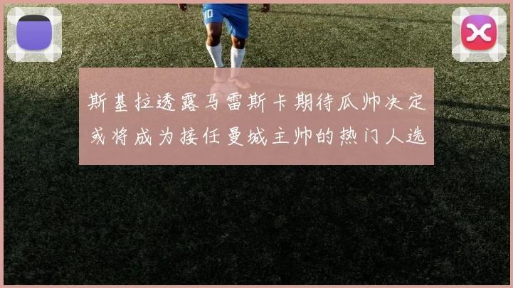 斯基拉透露马雷斯卡期待瓜帅决定或将成为接任曼城主帅的热门人选
